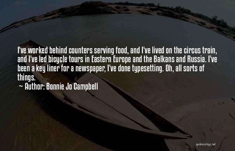 Bonnie Jo Campbell Quotes: I've Worked Behind Counters Serving Food, And I've Lived On The Circus Train, And I've Led Bicycle Tours In Eastern