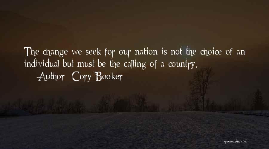 Cory Booker Quotes: The Change We Seek For Our Nation Is Not The Choice Of An Individual But Must Be The Calling Of