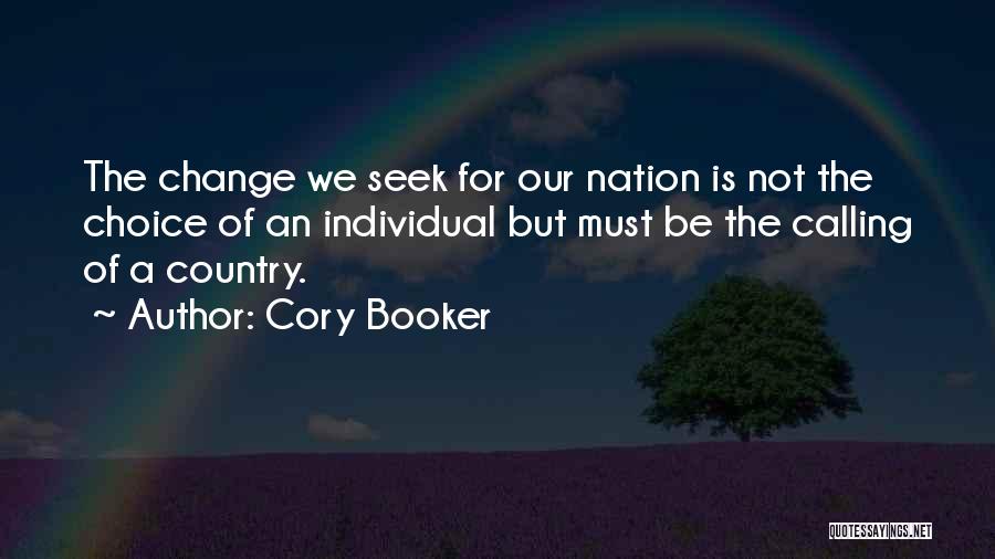 Cory Booker Quotes: The Change We Seek For Our Nation Is Not The Choice Of An Individual But Must Be The Calling Of