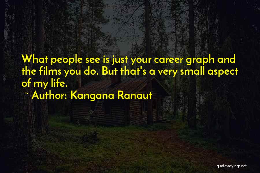 Kangana Ranaut Quotes: What People See Is Just Your Career Graph And The Films You Do. But That's A Very Small Aspect Of