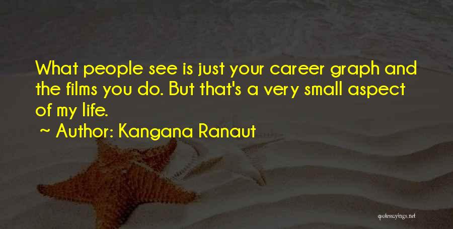 Kangana Ranaut Quotes: What People See Is Just Your Career Graph And The Films You Do. But That's A Very Small Aspect Of