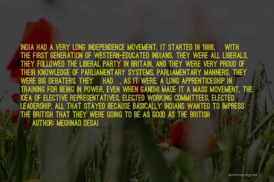 Meghnad Desai Quotes: India Had A Very Long Independence Movement. It Started In 1886, [with] The First Generation Of Western-educated Indians. They Were