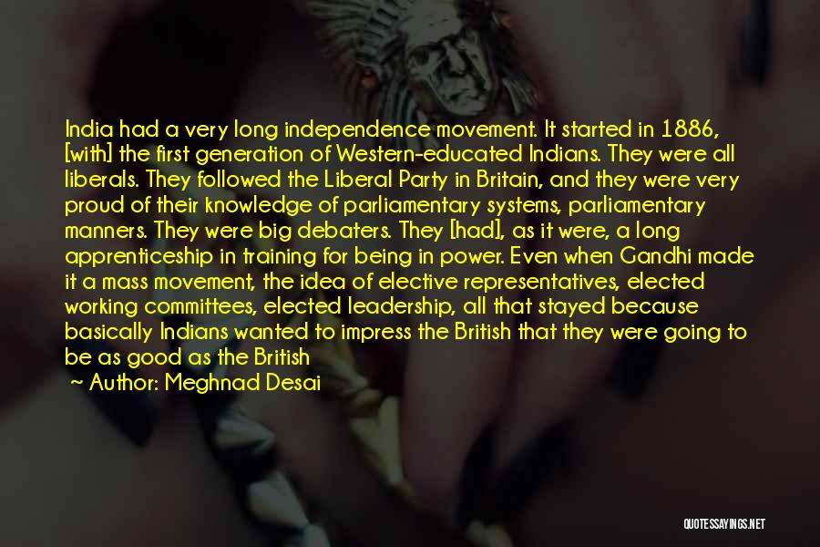 Meghnad Desai Quotes: India Had A Very Long Independence Movement. It Started In 1886, [with] The First Generation Of Western-educated Indians. They Were