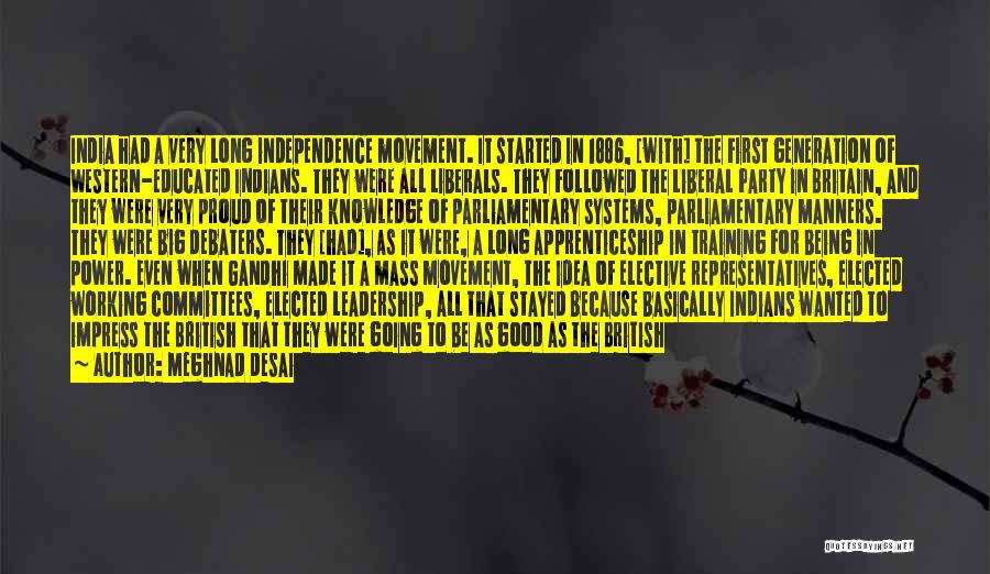 Meghnad Desai Quotes: India Had A Very Long Independence Movement. It Started In 1886, [with] The First Generation Of Western-educated Indians. They Were