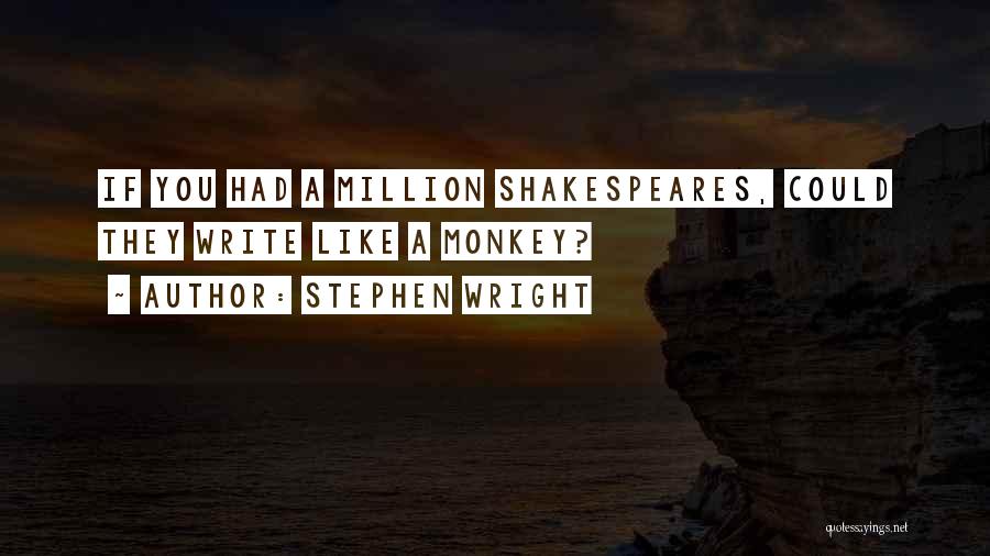 Stephen Wright Quotes: If You Had A Million Shakespeares, Could They Write Like A Monkey?