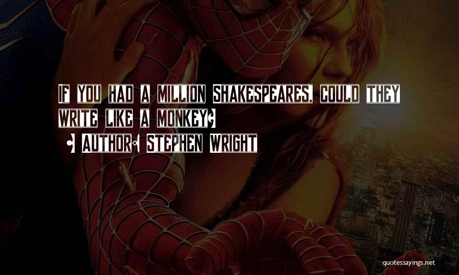 Stephen Wright Quotes: If You Had A Million Shakespeares, Could They Write Like A Monkey?