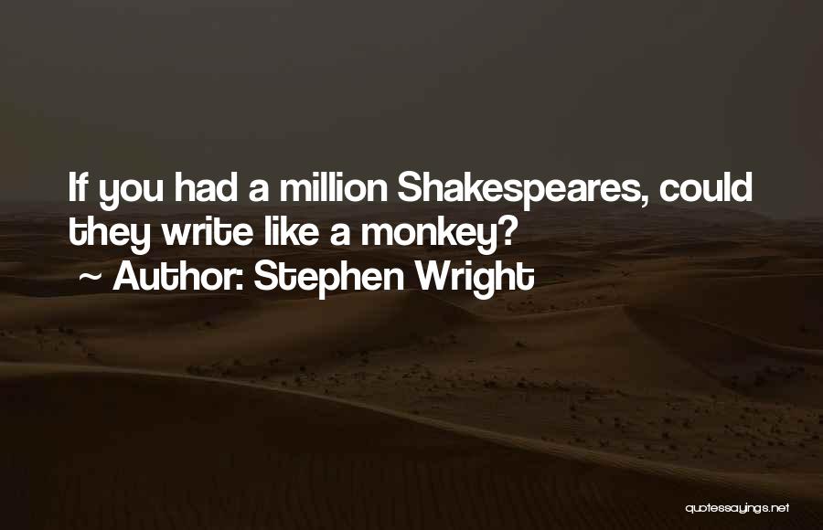 Stephen Wright Quotes: If You Had A Million Shakespeares, Could They Write Like A Monkey?