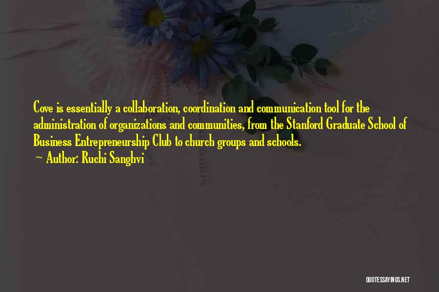 Ruchi Sanghvi Quotes: Cove Is Essentially A Collaboration, Coordination And Communication Tool For The Administration Of Organizations And Communities, From The Stanford Graduate