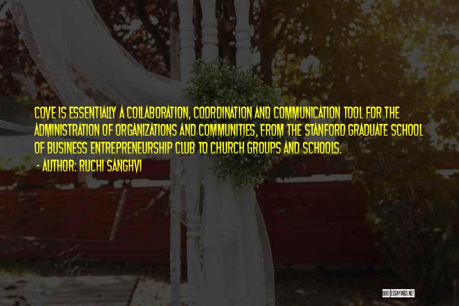 Ruchi Sanghvi Quotes: Cove Is Essentially A Collaboration, Coordination And Communication Tool For The Administration Of Organizations And Communities, From The Stanford Graduate