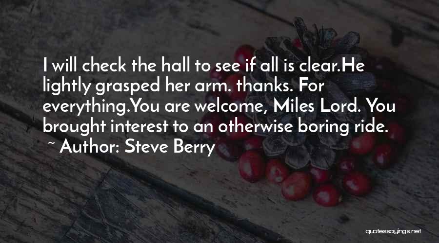Steve Berry Quotes: I Will Check The Hall To See If All Is Clear.he Lightly Grasped Her Arm. Thanks. For Everything.you Are Welcome,