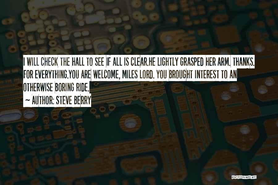 Steve Berry Quotes: I Will Check The Hall To See If All Is Clear.he Lightly Grasped Her Arm. Thanks. For Everything.you Are Welcome,