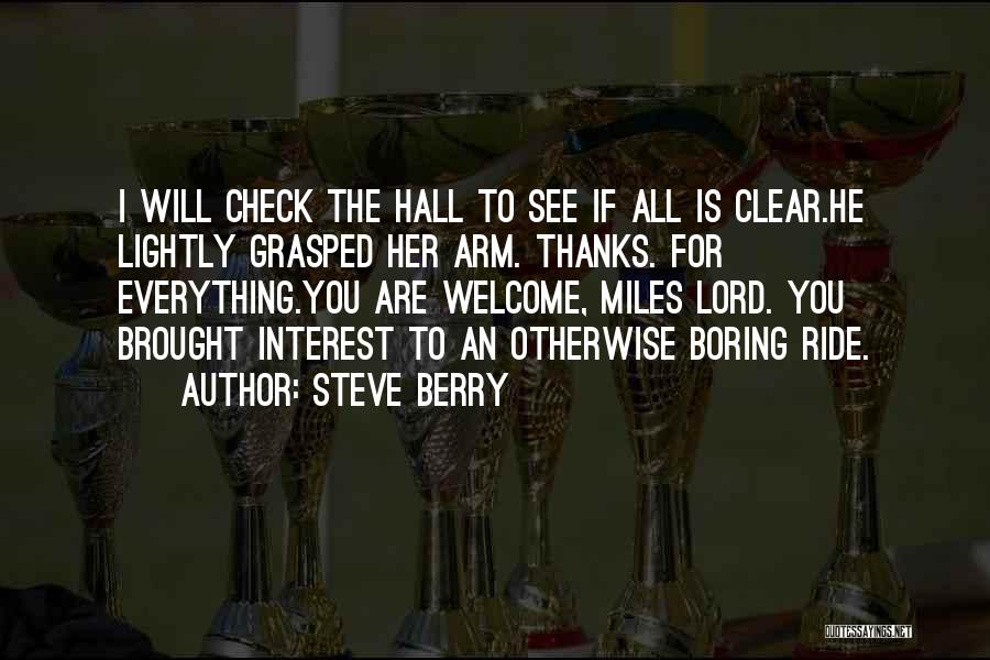 Steve Berry Quotes: I Will Check The Hall To See If All Is Clear.he Lightly Grasped Her Arm. Thanks. For Everything.you Are Welcome,