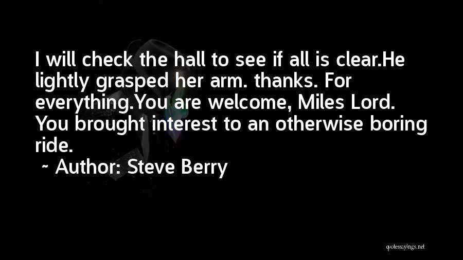Steve Berry Quotes: I Will Check The Hall To See If All Is Clear.he Lightly Grasped Her Arm. Thanks. For Everything.you Are Welcome,
