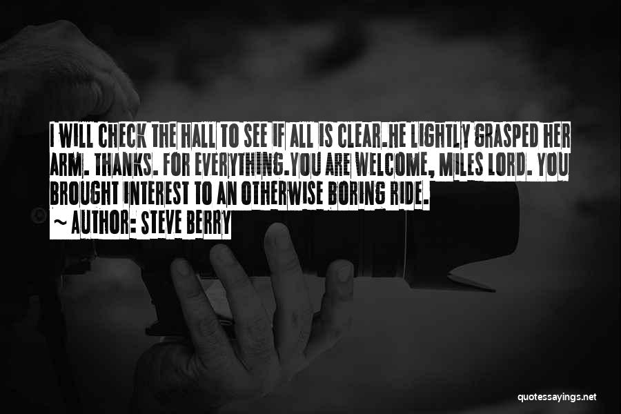 Steve Berry Quotes: I Will Check The Hall To See If All Is Clear.he Lightly Grasped Her Arm. Thanks. For Everything.you Are Welcome,
