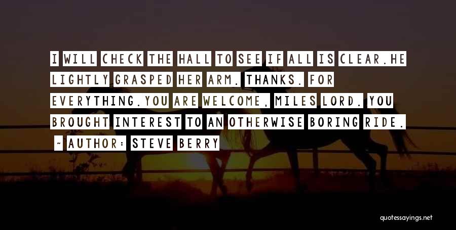 Steve Berry Quotes: I Will Check The Hall To See If All Is Clear.he Lightly Grasped Her Arm. Thanks. For Everything.you Are Welcome,