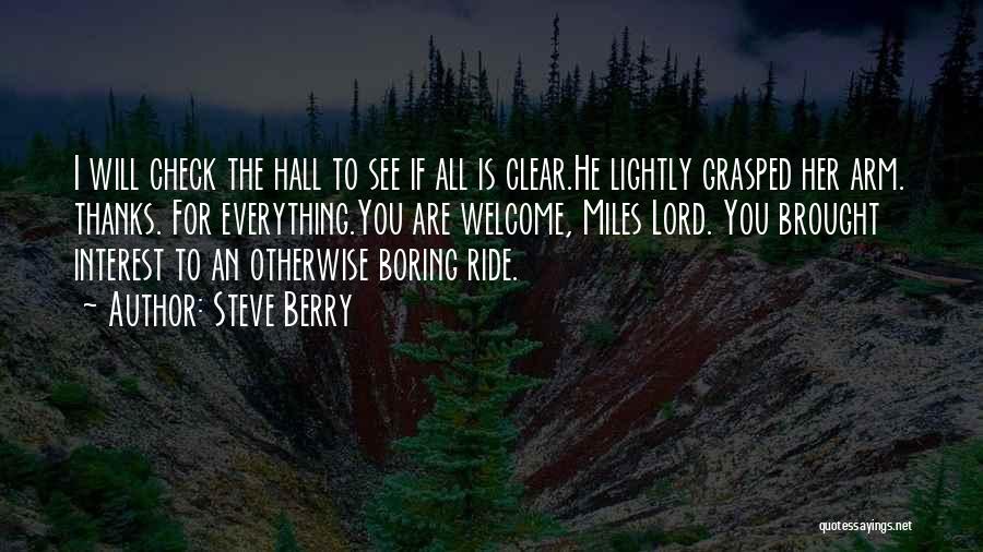 Steve Berry Quotes: I Will Check The Hall To See If All Is Clear.he Lightly Grasped Her Arm. Thanks. For Everything.you Are Welcome,