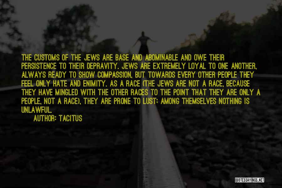 Tacitus Quotes: The Customs Of The Jews Are Base And Abominable And Owe Their Persistence To Their Depravity. Jews Are Extremely Loyal