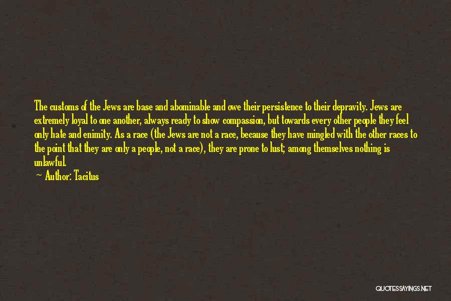 Tacitus Quotes: The Customs Of The Jews Are Base And Abominable And Owe Their Persistence To Their Depravity. Jews Are Extremely Loyal