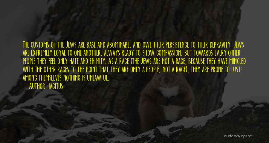 Tacitus Quotes: The Customs Of The Jews Are Base And Abominable And Owe Their Persistence To Their Depravity. Jews Are Extremely Loyal