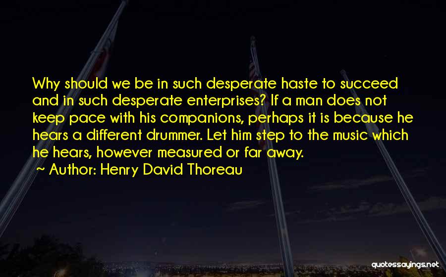 Henry David Thoreau Quotes: Why Should We Be In Such Desperate Haste To Succeed And In Such Desperate Enterprises? If A Man Does Not