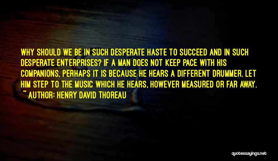 Henry David Thoreau Quotes: Why Should We Be In Such Desperate Haste To Succeed And In Such Desperate Enterprises? If A Man Does Not