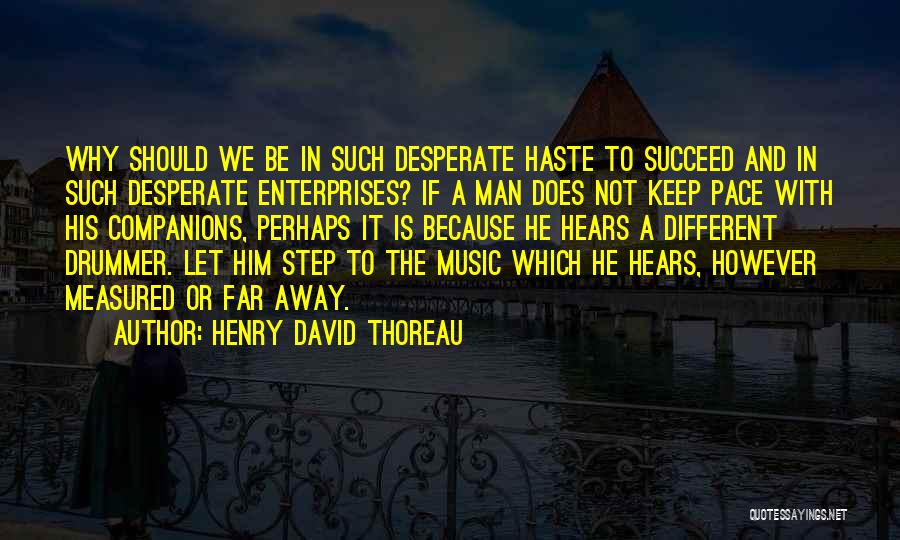 Henry David Thoreau Quotes: Why Should We Be In Such Desperate Haste To Succeed And In Such Desperate Enterprises? If A Man Does Not