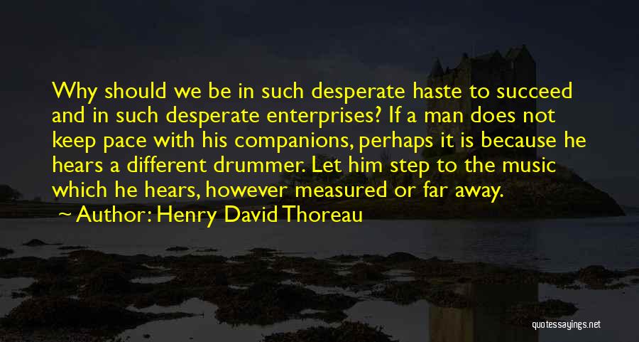 Henry David Thoreau Quotes: Why Should We Be In Such Desperate Haste To Succeed And In Such Desperate Enterprises? If A Man Does Not