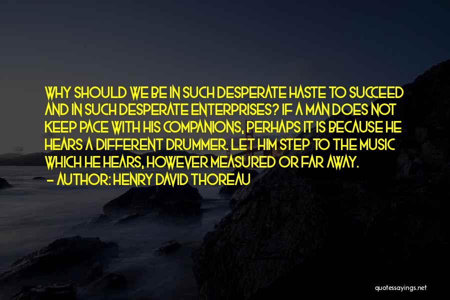 Henry David Thoreau Quotes: Why Should We Be In Such Desperate Haste To Succeed And In Such Desperate Enterprises? If A Man Does Not