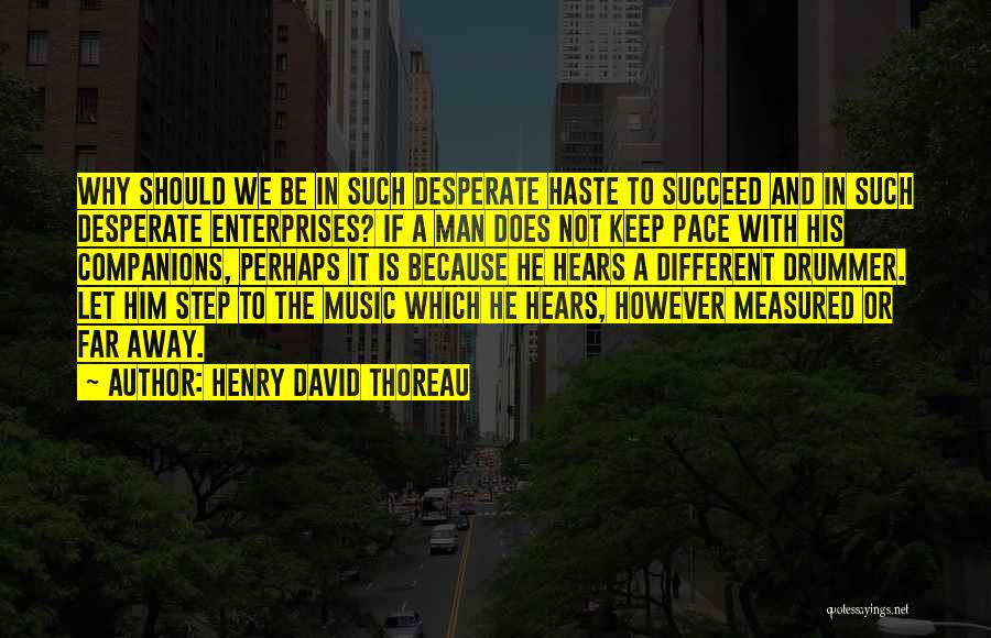 Henry David Thoreau Quotes: Why Should We Be In Such Desperate Haste To Succeed And In Such Desperate Enterprises? If A Man Does Not