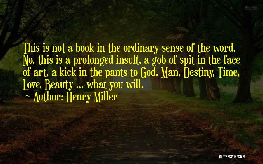 Henry Miller Quotes: This Is Not A Book In The Ordinary Sense Of The Word. No, This Is A Prolonged Insult, A Gob