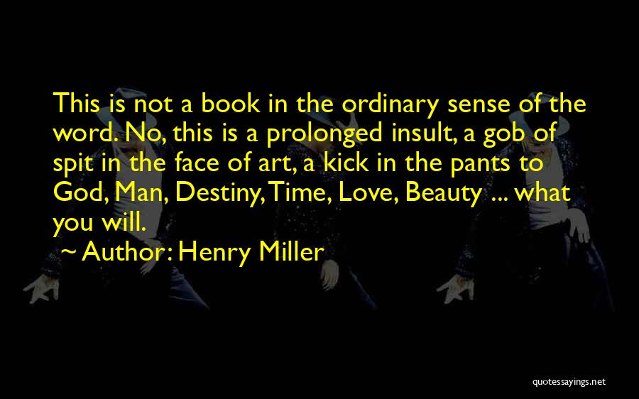 Henry Miller Quotes: This Is Not A Book In The Ordinary Sense Of The Word. No, This Is A Prolonged Insult, A Gob