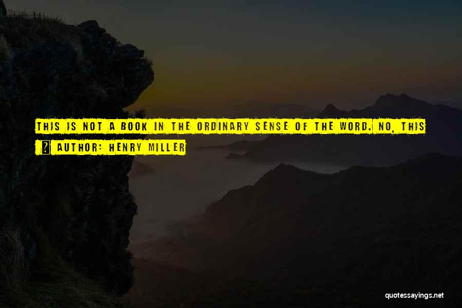 Henry Miller Quotes: This Is Not A Book In The Ordinary Sense Of The Word. No, This Is A Prolonged Insult, A Gob