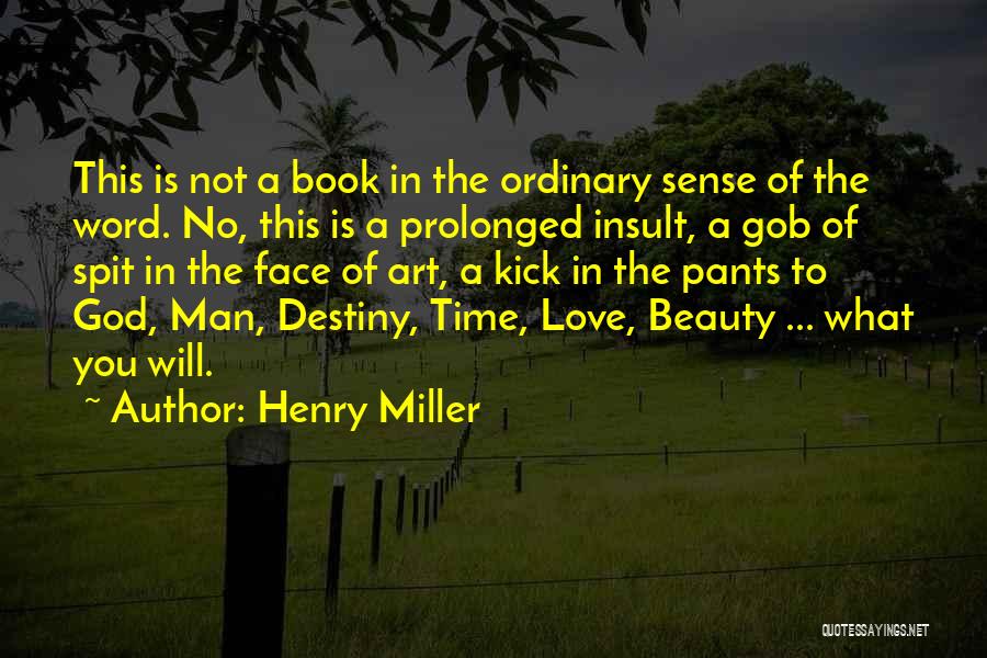 Henry Miller Quotes: This Is Not A Book In The Ordinary Sense Of The Word. No, This Is A Prolonged Insult, A Gob