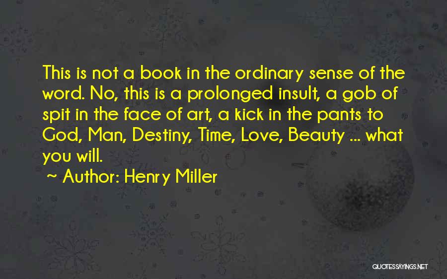 Henry Miller Quotes: This Is Not A Book In The Ordinary Sense Of The Word. No, This Is A Prolonged Insult, A Gob