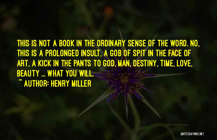 Henry Miller Quotes: This Is Not A Book In The Ordinary Sense Of The Word. No, This Is A Prolonged Insult, A Gob