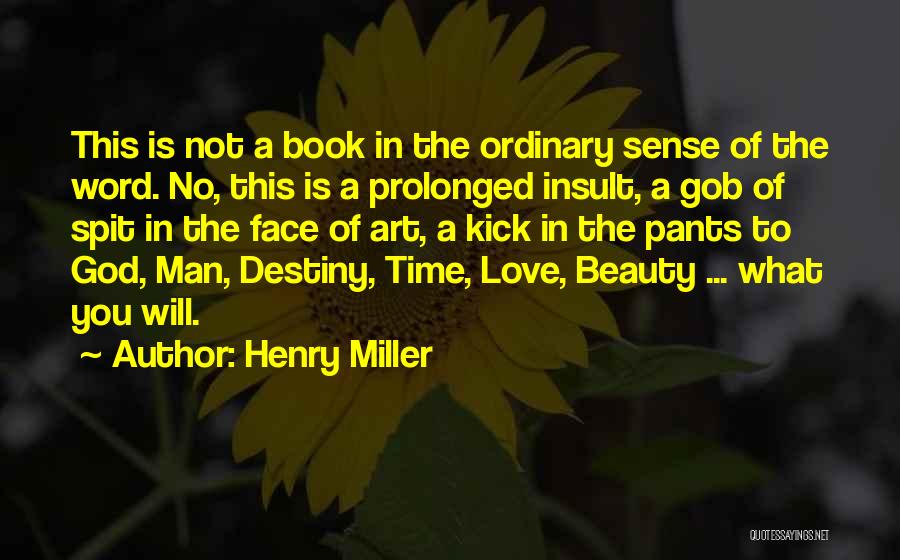 Henry Miller Quotes: This Is Not A Book In The Ordinary Sense Of The Word. No, This Is A Prolonged Insult, A Gob