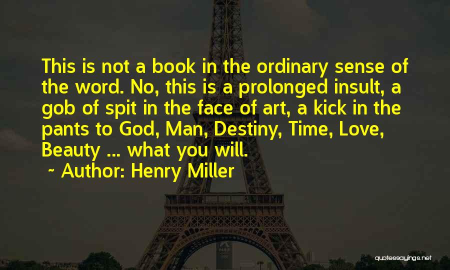 Henry Miller Quotes: This Is Not A Book In The Ordinary Sense Of The Word. No, This Is A Prolonged Insult, A Gob