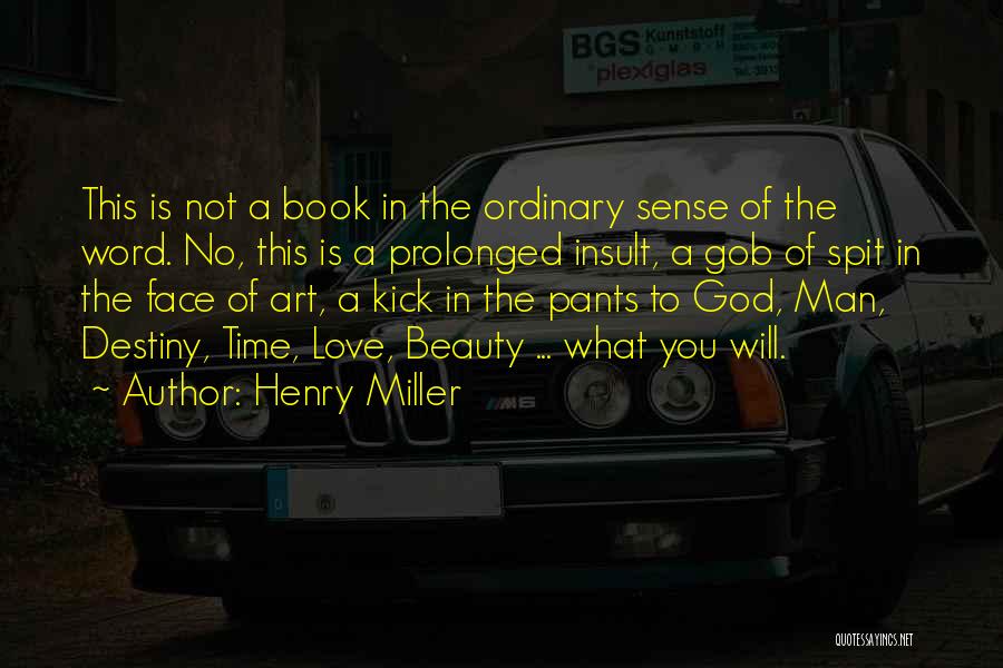 Henry Miller Quotes: This Is Not A Book In The Ordinary Sense Of The Word. No, This Is A Prolonged Insult, A Gob