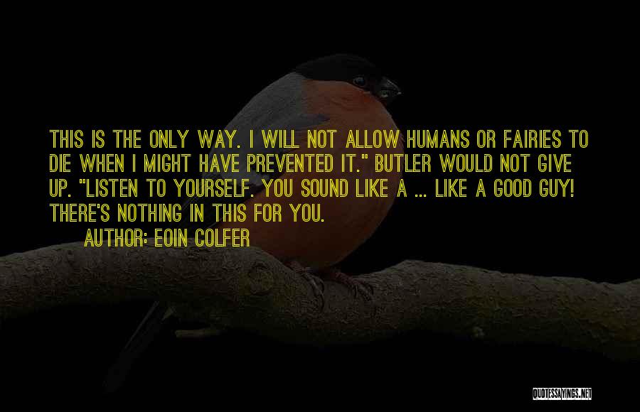 Eoin Colfer Quotes: This Is The Only Way. I Will Not Allow Humans Or Fairies To Die When I Might Have Prevented It.