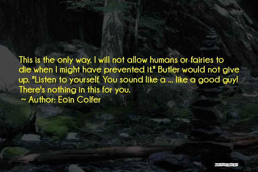 Eoin Colfer Quotes: This Is The Only Way. I Will Not Allow Humans Or Fairies To Die When I Might Have Prevented It.