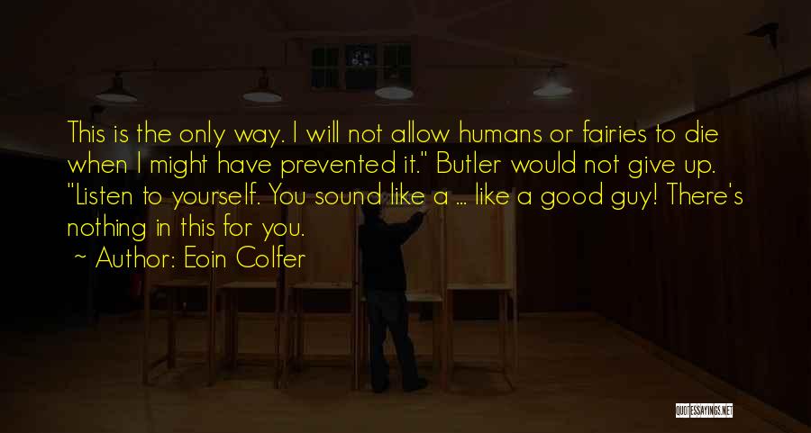 Eoin Colfer Quotes: This Is The Only Way. I Will Not Allow Humans Or Fairies To Die When I Might Have Prevented It.
