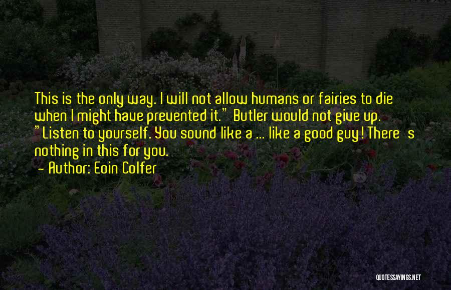 Eoin Colfer Quotes: This Is The Only Way. I Will Not Allow Humans Or Fairies To Die When I Might Have Prevented It.