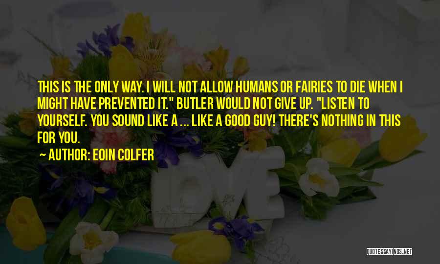 Eoin Colfer Quotes: This Is The Only Way. I Will Not Allow Humans Or Fairies To Die When I Might Have Prevented It.