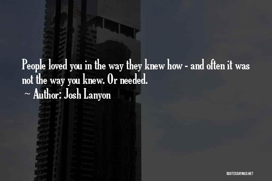 Josh Lanyon Quotes: People Loved You In The Way They Knew How - And Often It Was Not The Way You Knew. Or