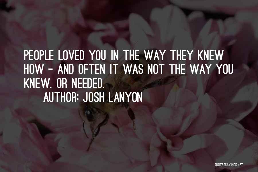 Josh Lanyon Quotes: People Loved You In The Way They Knew How - And Often It Was Not The Way You Knew. Or