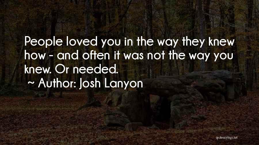 Josh Lanyon Quotes: People Loved You In The Way They Knew How - And Often It Was Not The Way You Knew. Or