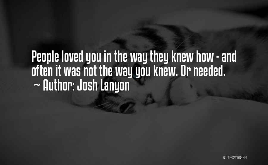 Josh Lanyon Quotes: People Loved You In The Way They Knew How - And Often It Was Not The Way You Knew. Or