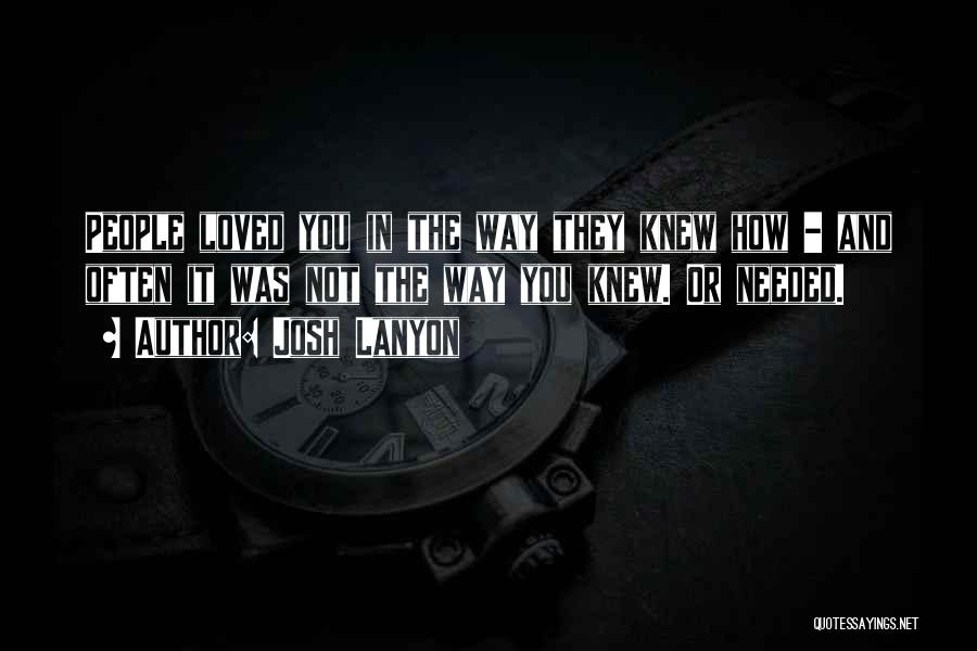 Josh Lanyon Quotes: People Loved You In The Way They Knew How - And Often It Was Not The Way You Knew. Or