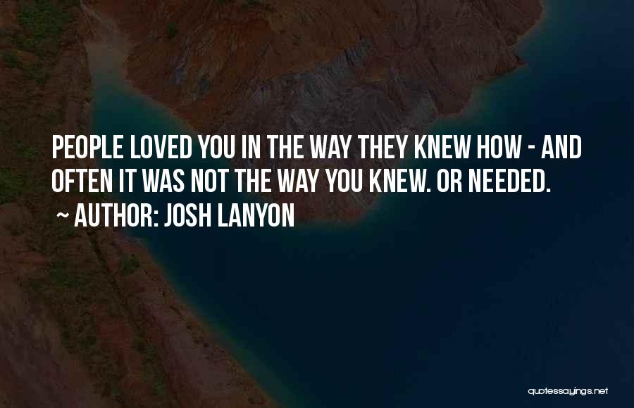 Josh Lanyon Quotes: People Loved You In The Way They Knew How - And Often It Was Not The Way You Knew. Or