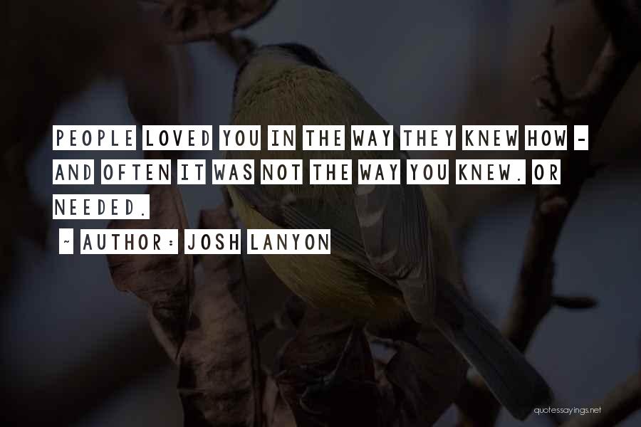 Josh Lanyon Quotes: People Loved You In The Way They Knew How - And Often It Was Not The Way You Knew. Or